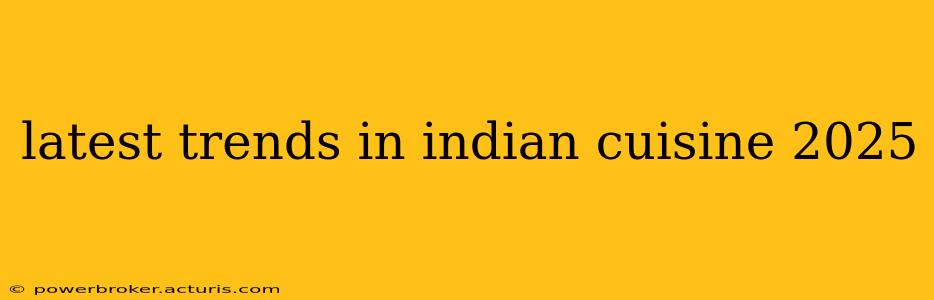 latest trends in indian cuisine 2025