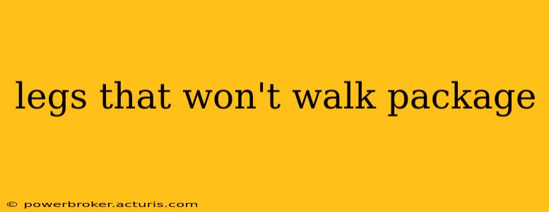 legs that won't walk package