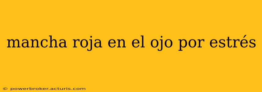 mancha roja en el ojo por estrés