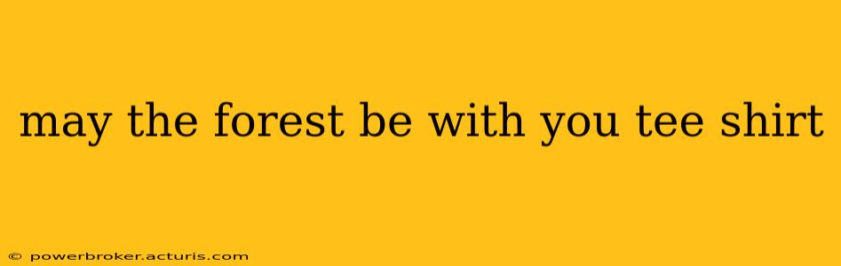 may the forest be with you tee shirt