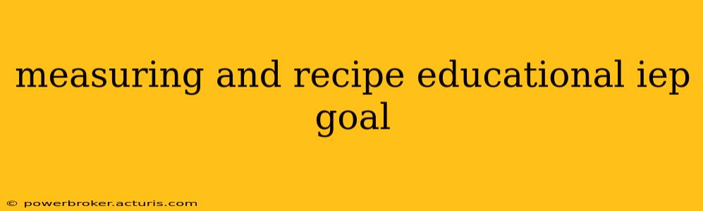measuring and recipe educational iep goal