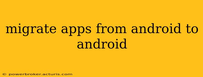 migrate apps from android to android