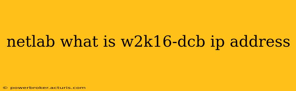 netlab what is w2k16-dcb ip address