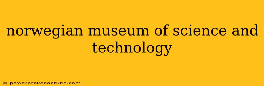 norwegian museum of science and technology