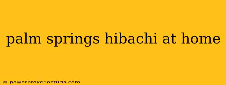 palm springs hibachi at home