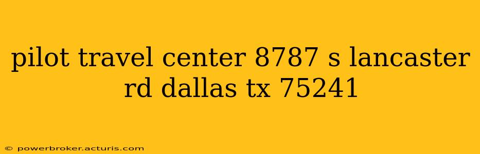 pilot travel center 8787 s lancaster rd dallas tx 75241