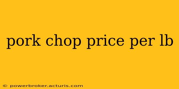 pork chop price per lb