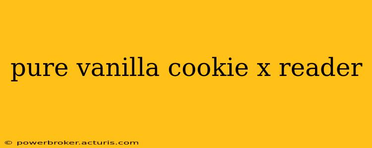pure vanilla cookie x reader