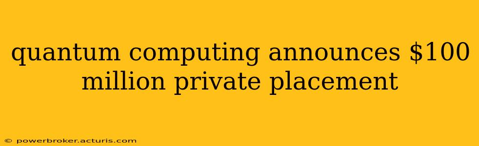 quantum computing announces $100 million private placement