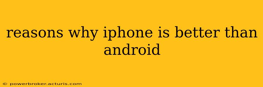 reasons why iphone is better than android