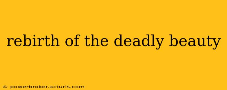 rebirth of the deadly beauty