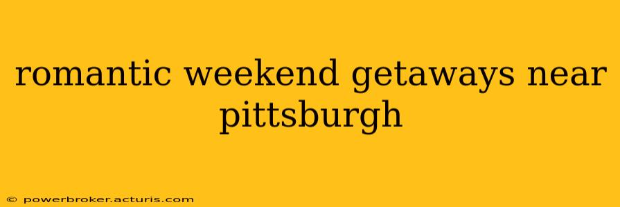 romantic weekend getaways near pittsburgh