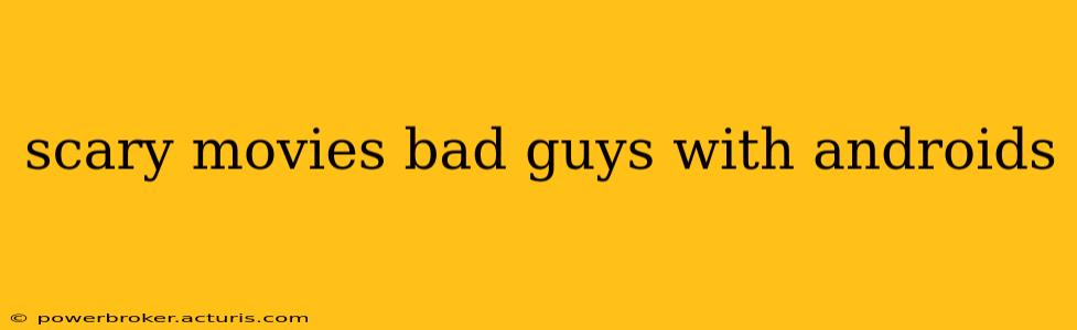 scary movies bad guys with androids