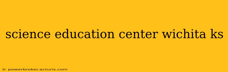 science education center wichita ks