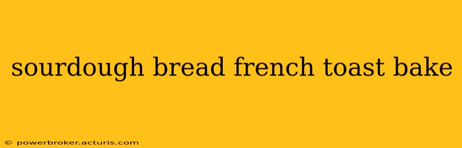 sourdough bread french toast bake
