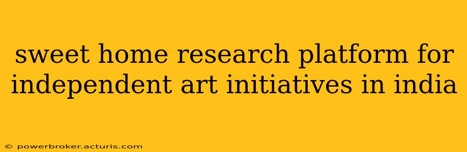 sweet home research platform for independent art initiatives in india