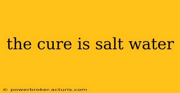 the cure is salt water