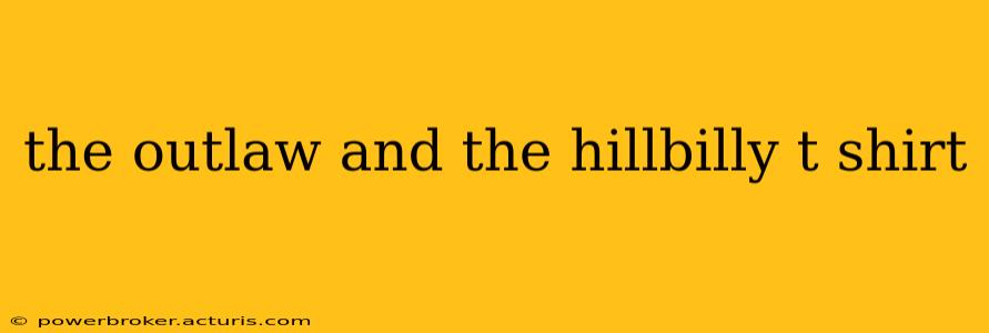 the outlaw and the hillbilly t shirt