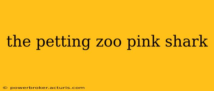 the petting zoo pink shark