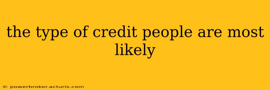 the type of credit people are most likely