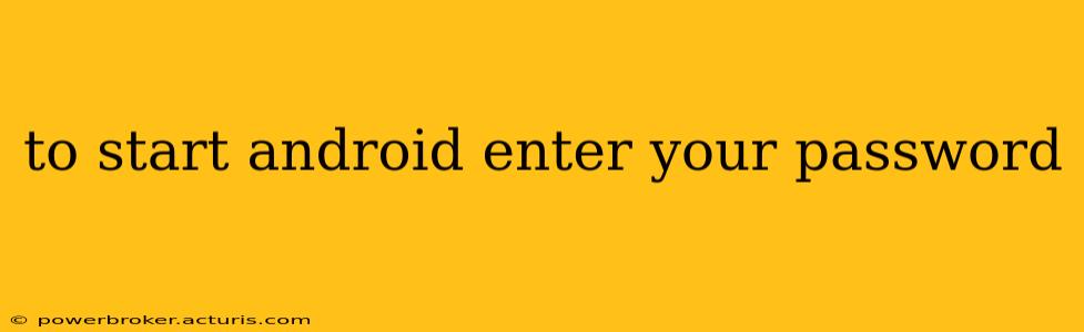to start android enter your password