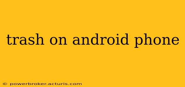 trash on android phone