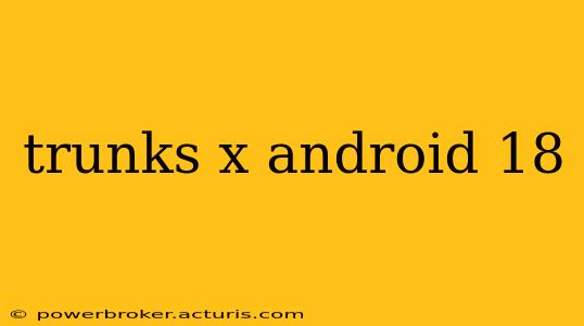 trunks x android 18