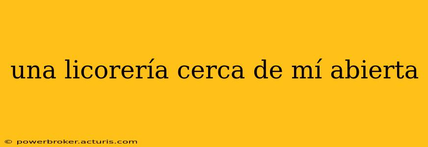 una licorería cerca de mí abierta