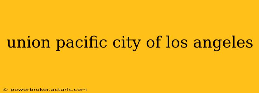 union pacific city of los angeles
