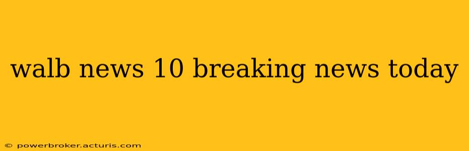 walb news 10 breaking news today