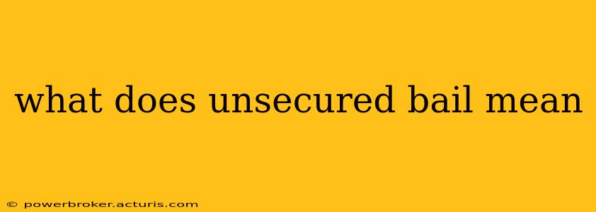 what does unsecured bail mean