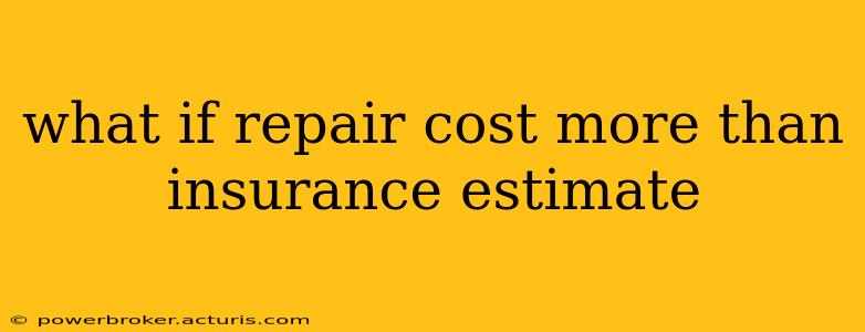 what if repair cost more than insurance estimate