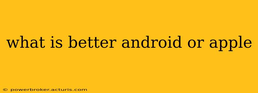 what is better android or apple