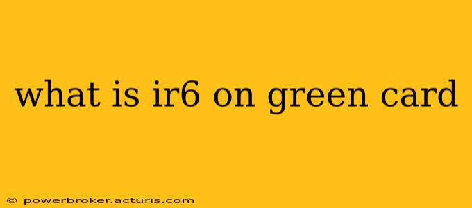 what is ir6 on green card