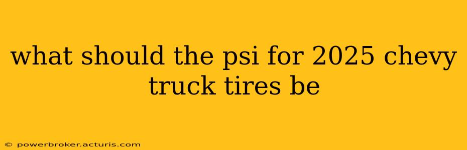 what should the psi for 2025 chevy truck tires be