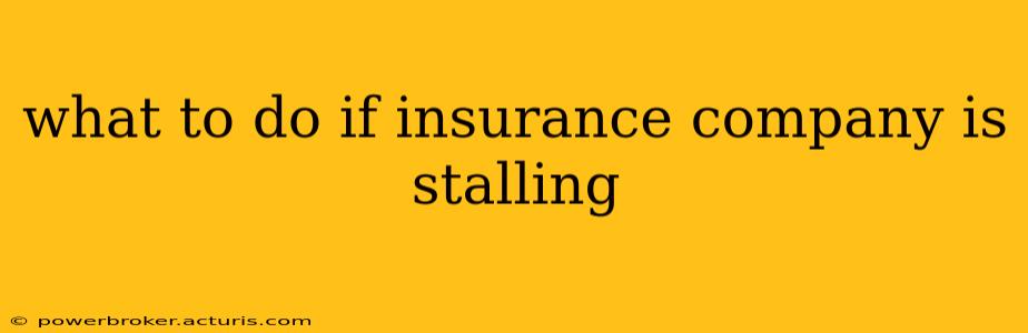 what to do if insurance company is stalling