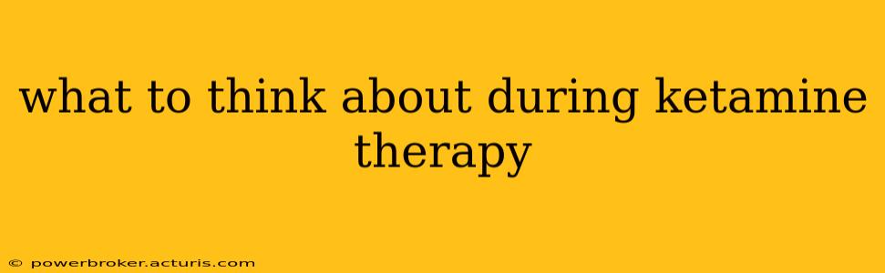 what to think about during ketamine therapy