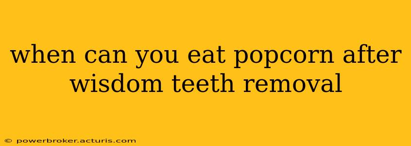 when can you eat popcorn after wisdom teeth removal