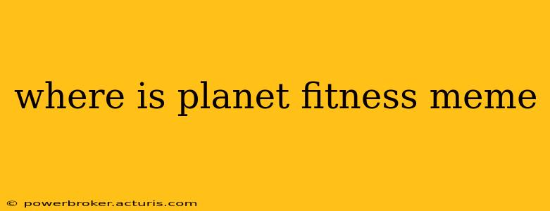 where is planet fitness meme