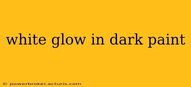 white glow in dark paint
