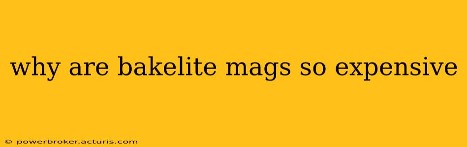 why are bakelite mags so expensive
