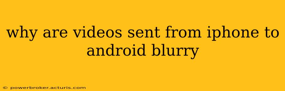 why are videos sent from iphone to android blurry