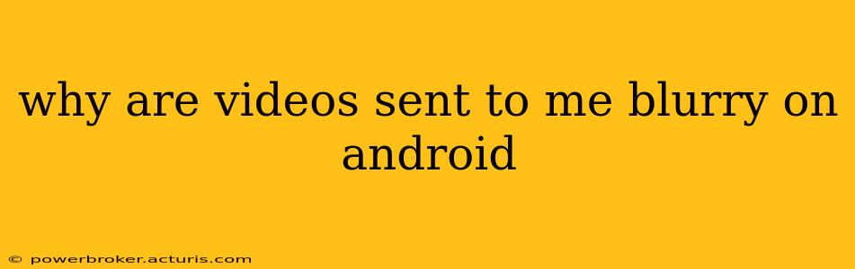 why are videos sent to me blurry on android