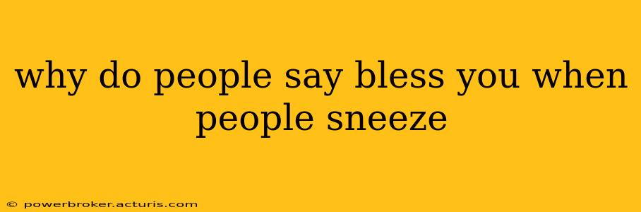 why do people say bless you when people sneeze