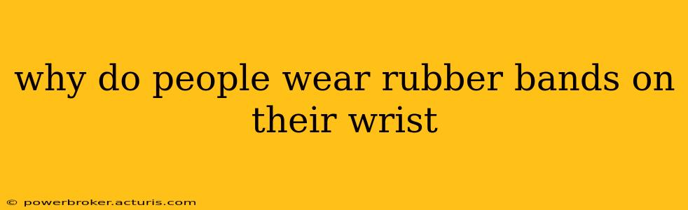 why do people wear rubber bands on their wrist