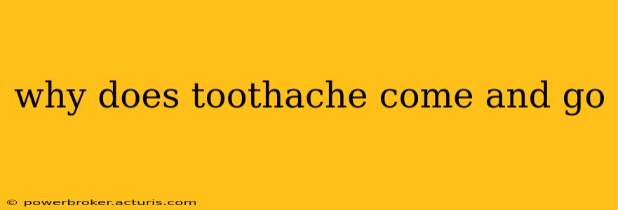 why does toothache come and go