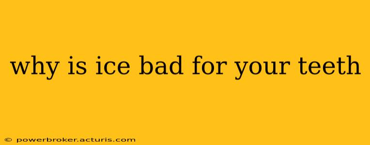 why is ice bad for your teeth