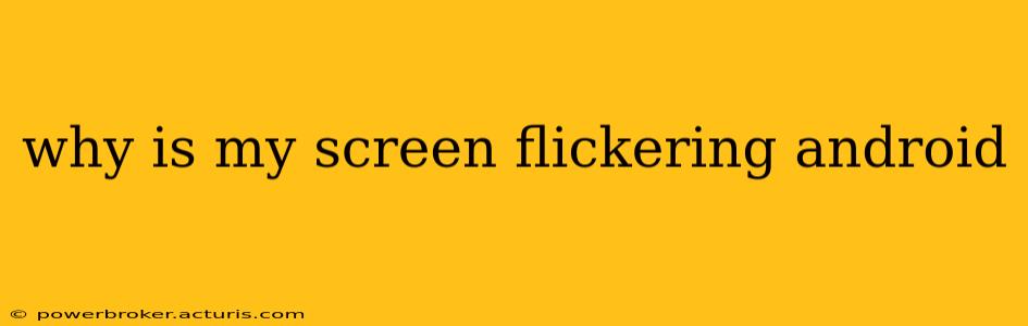 why is my screen flickering android