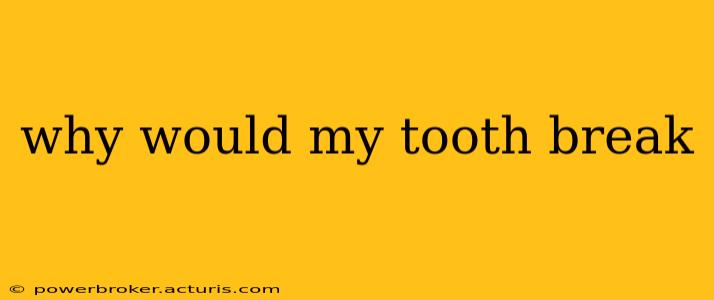 why would my tooth break