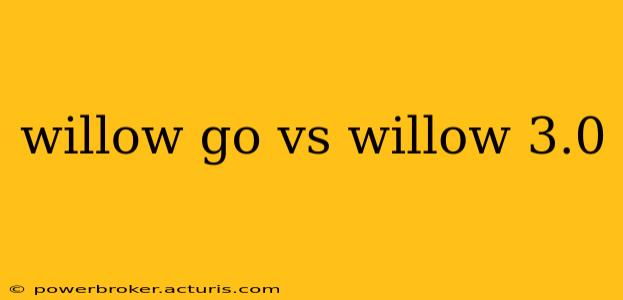 willow go vs willow 3.0